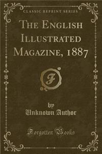 The English Illustrated Magazine, 1887 (Classic Reprint)