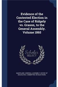 Evidence of the Contested Election in the Case of Ridgely vs. Grason, to the General Assembly. Volume 1865