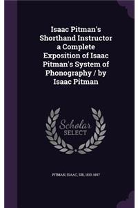 Isaac Pitman's Shorthand Instructor a Complete Exposition of Isaac Pitman's System of Phonography / by Isaac Pitman