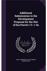 Additional Submissions to the Development Proposal for the Site of bra Parcel r-3 / r-3a