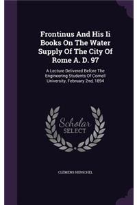 Frontinus And His Ii Books On The Water Supply Of The City Of Rome A. D. 97