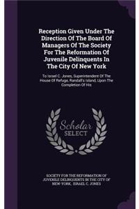 Reception Given Under the Direction of the Board of Managers of the Society for the Reformation of Juvenile Delinquents in the City of New York