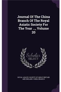 Journal of the China Branch of the Royal Asiatic Society for the Year ..., Volume 20