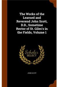Works of the Learned and Reverend John Scott, D.D., Sometime Rector of St. Giles's in the Fields, Volume 1