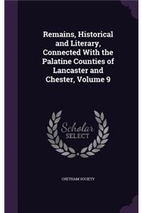 Remains, Historical and Literary, Connected With the Palatine Counties of Lancaster and Chester, Volume 9