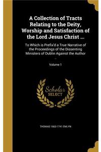 A Collection of Tracts Relating to the Deity, Worship and Satisfaction of the Lord Jesus Christ ...