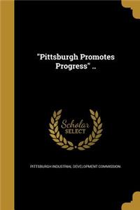 Pittsburgh Promotes Progress ..