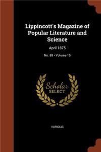 Lippincott's Magazine of Popular Literature and Science: April 1875; Volume 15; No. 88