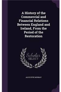 A History of the Commercial and Financial Relations Between England and Ireland: From the Period of the Restoration
