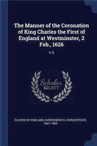 The Manner of the Coronation of King Charles the First of England at Westminster, 2 Feb., 1626