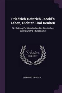 Friedrich Heinrich Jacobi's Leben, Dichten Und Denken