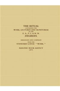 THE RITUAL CONTAINING THE WORK, LECTURES AND MONITORIAL OF THE E. A., F. C. & M. M. DEGREES.  ARRANGED AND COMPILED FROM THE STANDARD LODGE  