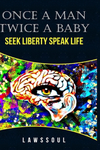 Once A Man Twice A Baby: Seek Liberty; Speak Life