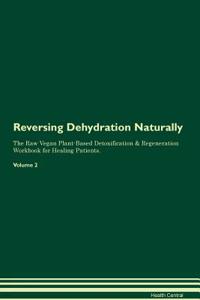 Reversing Dehydration Naturally The Raw Vegan Plant-Based Detoxification & Regeneration Workbook for Healing Patients. Volume 2