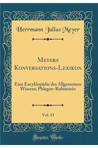 Meyers Konversations-Lexikon, Vol. 13: Eine EncyklopÃ¤die Des Allgemeinen Wissens; Phlegon-Rubinstein (Classic Reprint)