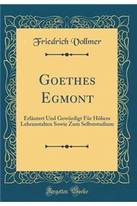 Goethes Egmont: ErlÃ¤utert Und GewÃ¼rdigt FÃ¼r HÃ¶here Lehranstalten Sowie Zum Selbststudium (Classic Reprint)