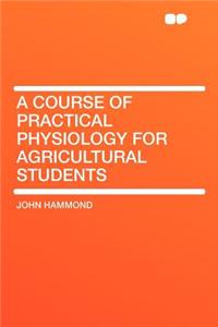 A Course of Practical Physiology for Agricultural Students