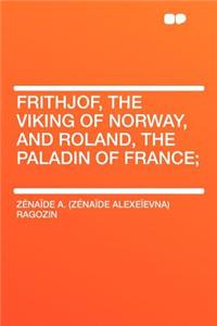Frithjof, the Viking of Norway, and Roland, the Paladin of France;