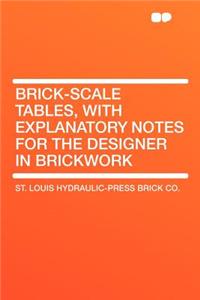 Brick-Scale Tables, with Explanatory Notes for the Designer in Brickwork