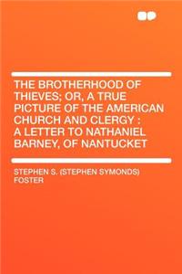 The Brotherhood of Thieves; Or, a True Picture of the American Church and Clergy: A Letter to Nathaniel Barney, of Nantucket