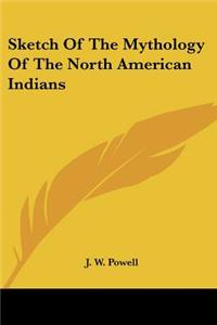 Sketch of the Mythology of the North American Indians