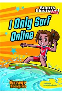 I Only Surf Online (Sports Illustrated Kids Victory School Superstars)
