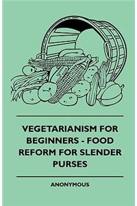 Vegetarianism For Beginners - Food Reform For Slender Purses