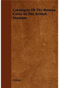 Catalogue Of The Roman Coins In The British Museum