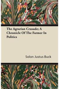 The Agrarian Crusade; A Chronicle of the Farmer in Politics