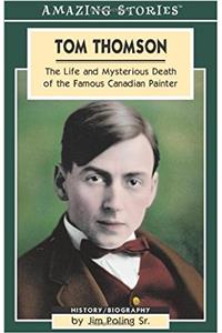 Tom Thomson: The Life and Mysterious Death of the Famous Canadian Painter (Amazing Stories)