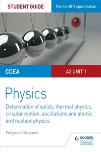 CCEA A2 Unit 1 Physics Student Guide: Deformation of solids, thermal physics, circular motion, oscillations and atomic and nuclear physics