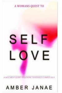 A Woman's Quest to Self Love: A Self-Help Guide to Loving Yourself Completely.