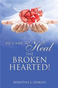 He Came to Heal the Broken Hearted!