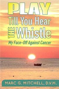 Play Till You Hear The Whistle