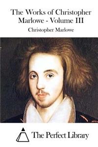 Works of Christopher Marlowe - Volume III