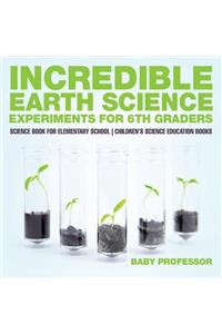Incredible Earth Science Experiments for 6th Graders - Science Book for Elementary School Children's Science Education books