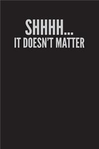 Shhhh...It Doesn't Matter