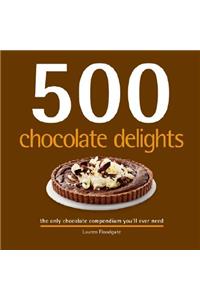 500 Chocolate Delights: The Only Chocolate Compendium You'll Ever Need