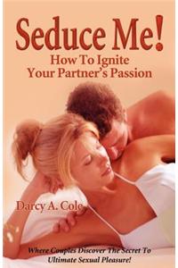 Seduce Me! How to Ignite Your Partner's Passion