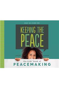 Keeping the Peace: The Kids' Book of Peacemaking