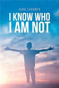 I Know Who I am Not