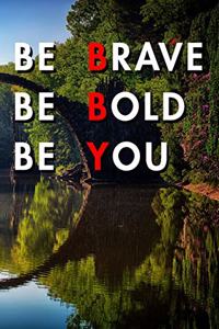 Be Brave Be Bold Be You