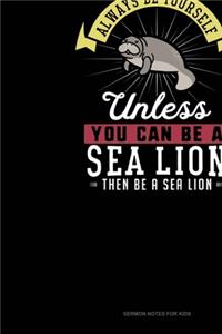 Always Be Yourself Unless You Can Be A Sea Lion Then Be A Sea Lion