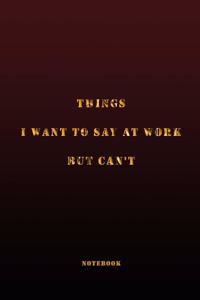 Things I Want to Say at Work But Can't