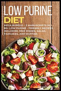 Low Purine Diet: MEGA BUNDLE - 2 Manuscripts in 1 - 80+ Low purine - friendly recipes including side dishes, salad, pancakes, and muffins