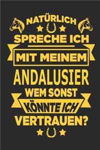 Natürlich spreche ich mit meinem Andalusier Wem sonst könnte ich vertrauen?