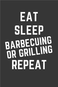 Eat Sleep Barbecuing Or Grilling Repeat Notebook