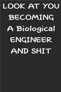 Look At You Becoming a biological engineer and shit funny notebook Gifts