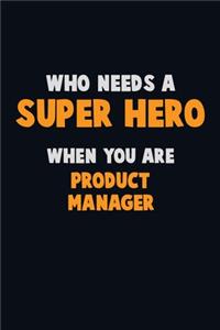Who Need A SUPER HERO, When You Are Product Manager