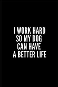 I Work Hard So My Dog Can Have a Better Life